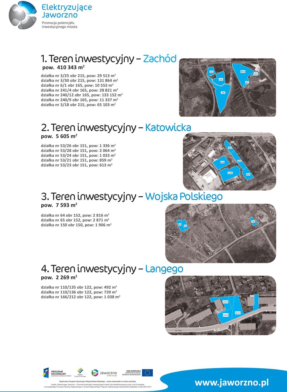 165, pow: 133 152 m 2 działka nr 240/9 obr 165, pow: 11 337 m 2 działka nr 3/18 obr 215, pow: 65 103 m 2 3/25 3/18 3/30 240/12 6/1 240/9 2. Teren inwestycyjny Katowicka pow.