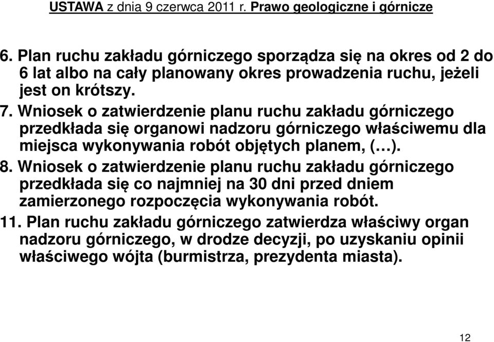 Wniosek o zatwierdzenie planu ruchu zakładu górniczego przedkłada się organowi nadzoru górniczego właściwemu dla miejsca wykonywania robót objętych planem, ( ). 8.