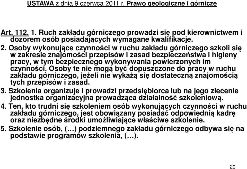 Osoby wykonujące czynności w ruchu zakładu górniczego szkoli się w zakresie znajomości przepisów i zasad bezpieczeństwa i higieny pracy, w tym bezpiecznego wykonywania powierzonych im czynności.