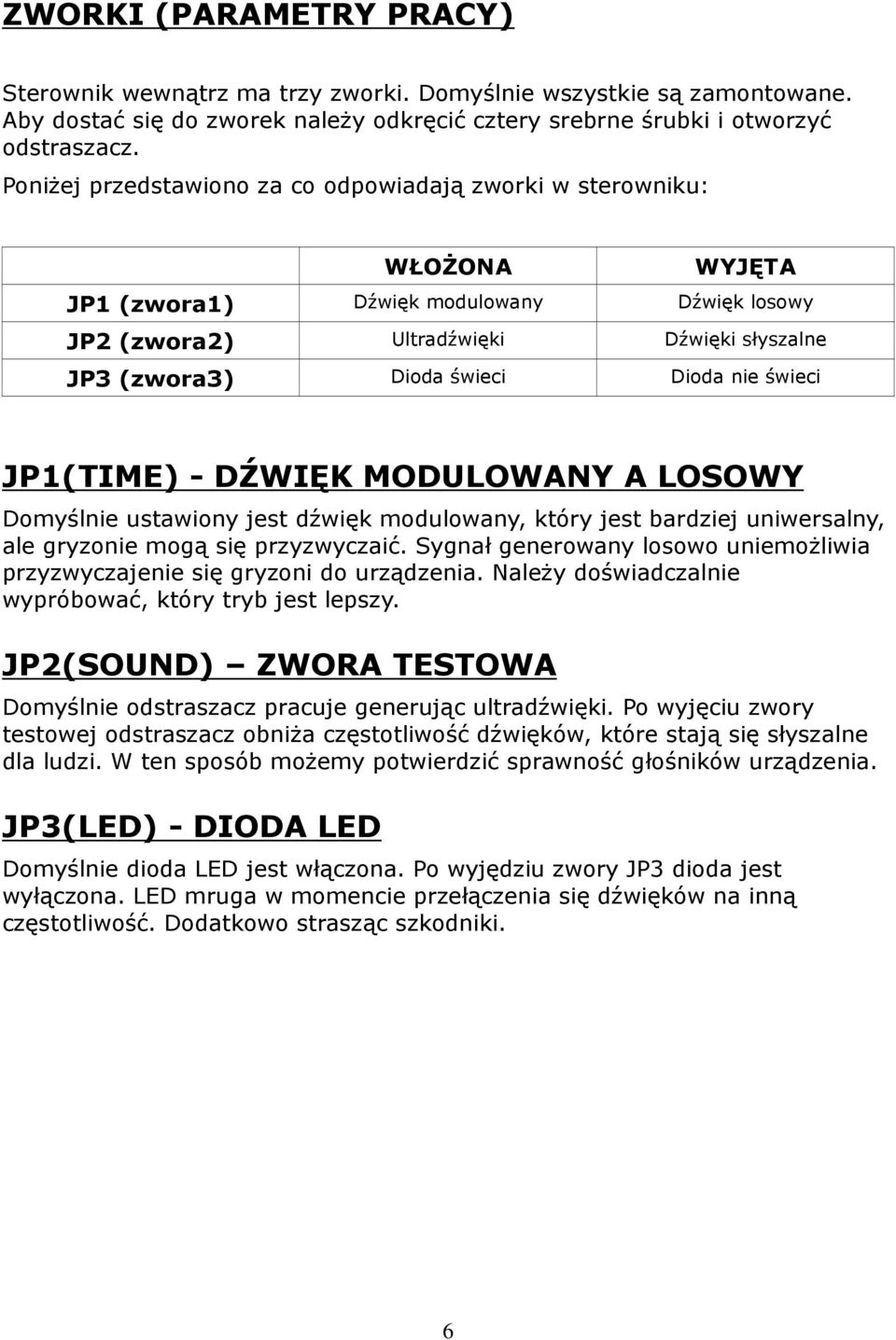 nie świeci JP1(TIME) - DŹWIĘK MODULOWANY A LOSOWY Domyślnie ustawiony jest dźwięk modulowany, który jest bardziej uniwersalny, ale gryzonie mogą się przyzwyczaić.