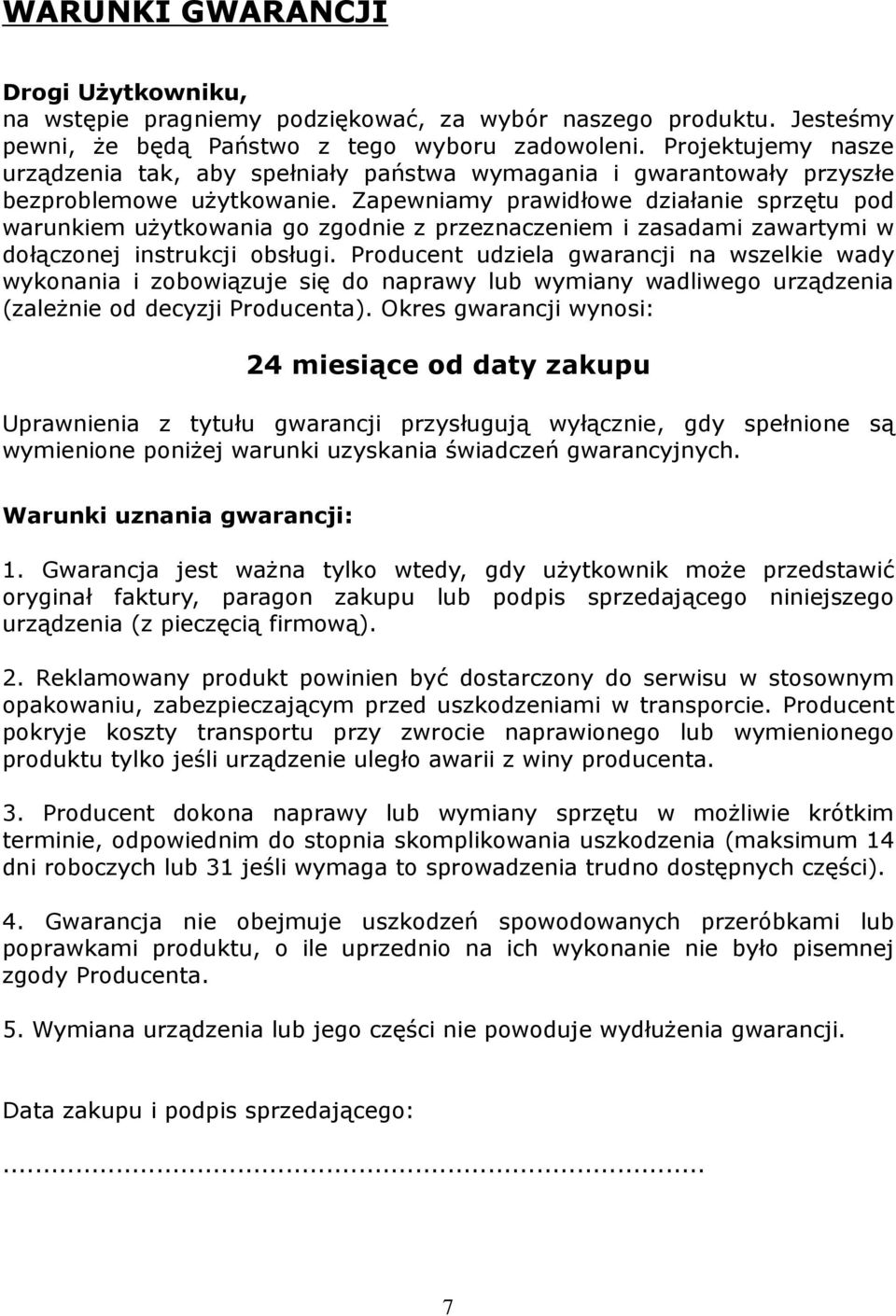 Zapewniamy prawidłowe działanie sprzętu pod warunkiem użytkowania go zgodnie z przeznaczeniem i zasadami zawartymi w dołączonej instrukcji obsługi.