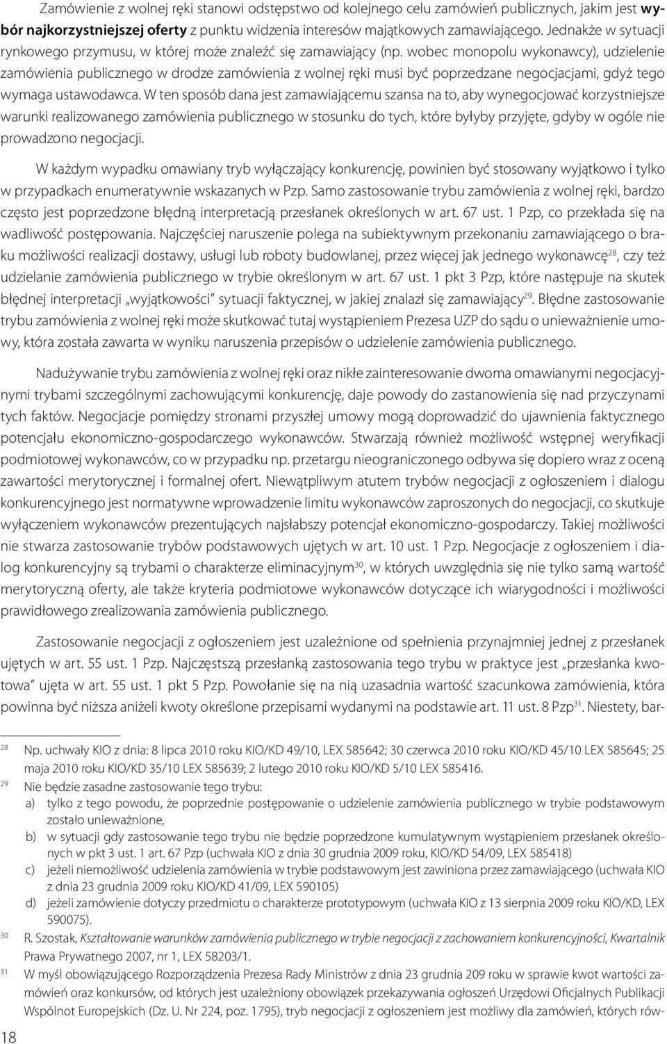 wobec monopolu wykonawcy), udzielenie zamówienia publicznego w drodze zamówienia z wolnej ręki musi być poprzedzane negocjacjami, gdyż tego wymaga ustawodawca.