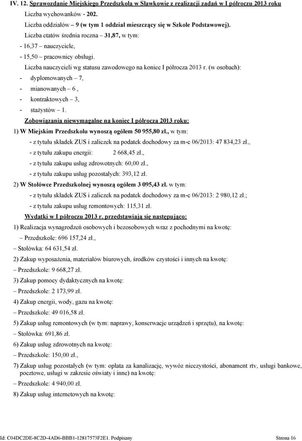 Liczba nauczycieli wg statusu zawodowego na koniec I półrocza (w osobach): - dyplomowanych 7, - mianowanych 6, - kontraktowych 3, - stażystów 1.