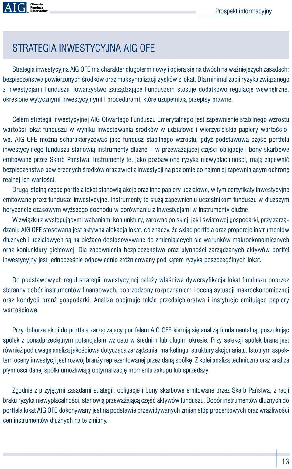 Dla minimalizacji ryzyka związanego z inwestycjami Funduszu Towarzystwo zarządzające Funduszem stosuje dodatkowo regulacje wewnętrzne, określone wytycznymi inwestycyjnymi i procedurami, które