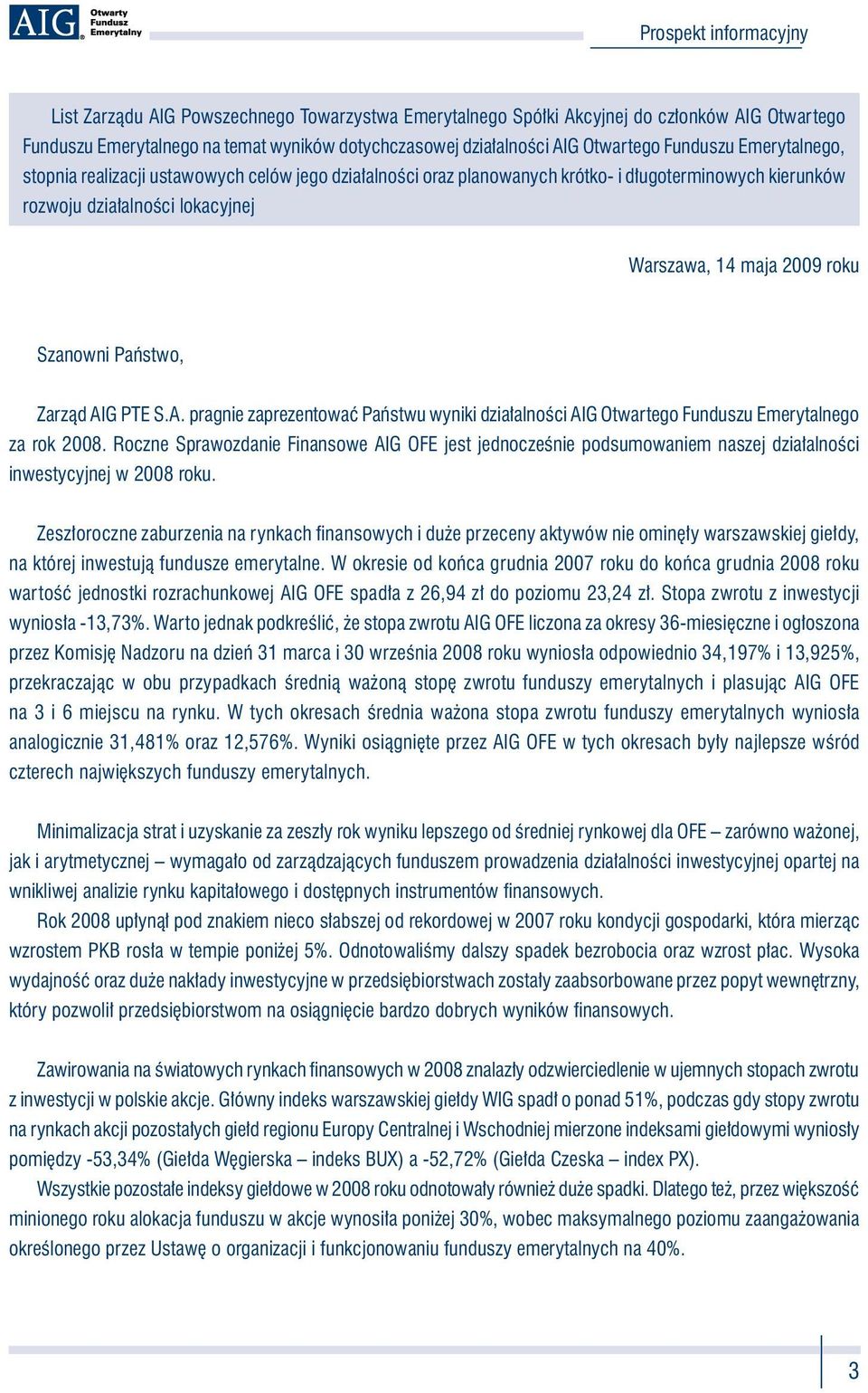 Zarząd AIG PTE S.A. pragnie zaprezentować Państwu wyniki działalności AIG Otwartego Funduszu Emerytalnego za rok 2008.