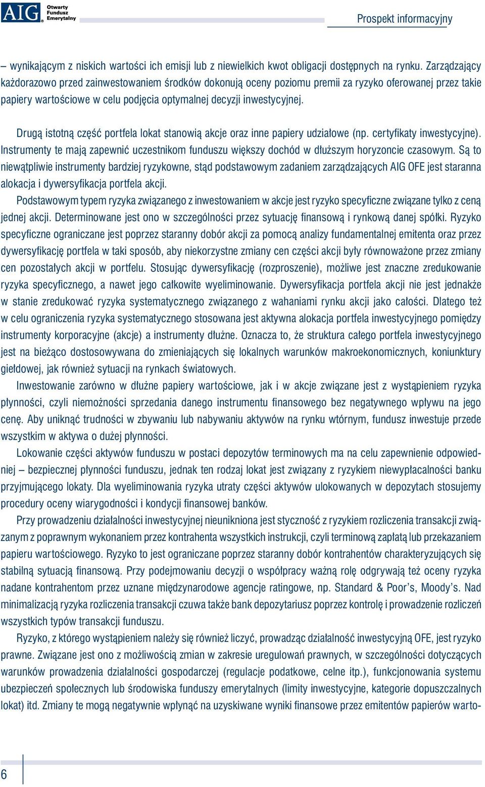 Drugą istotną część portfela lokat stanowią akcje oraz inne papiery udziałowe (np. certyfikaty inwestycyjne).