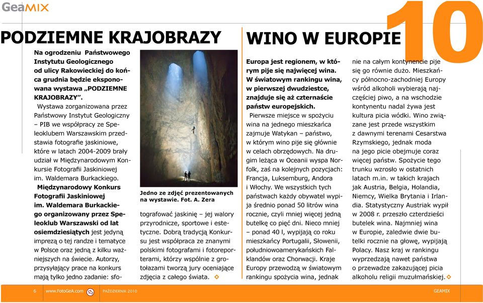 Wystawa zorganizowana przez Państwowy Instytut Geologiczny PIB we współpracy ze Speleoklubem Warszawskim przedstawia fotografie jaskiniowe, które w latach 2004-2009 brały udział w Międzynarodowym