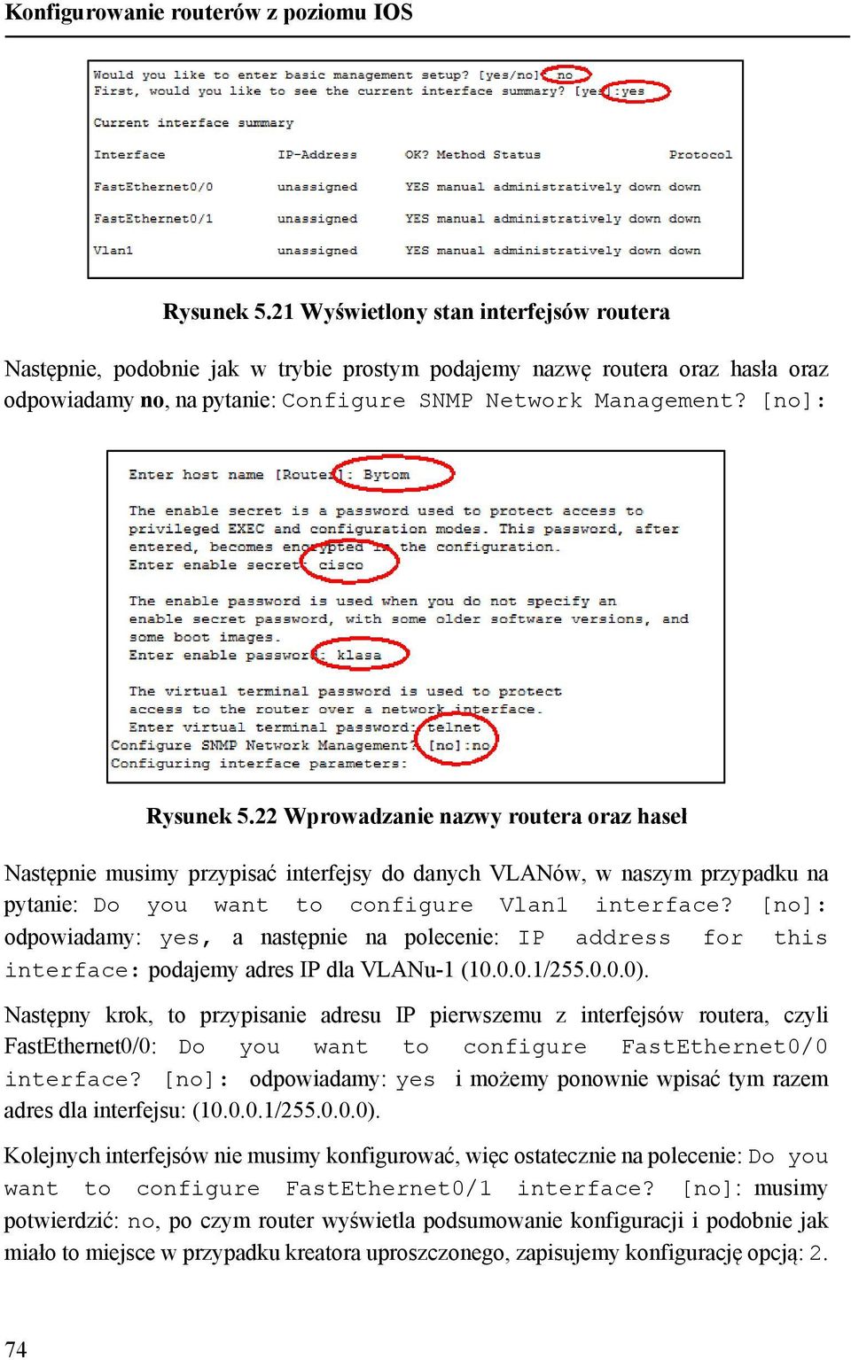 [no]: odpowiadamy: yes, a następnie na polecenie: IP address for this interface: podajemy adres IP dla VLANu-1 (10.0.0.1/255.0.0.0).