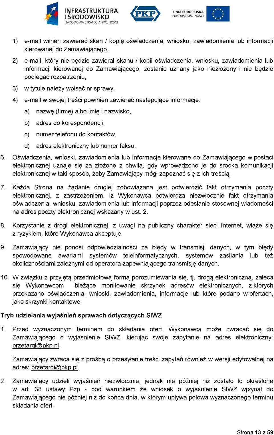 zawierać następujące informacje: a) nazwę (firmę) albo imię i nazwisko, b) adres do korespondencji, c) numer telefonu do kontaktów, d) adres elektroniczny lub numer faksu. 6.