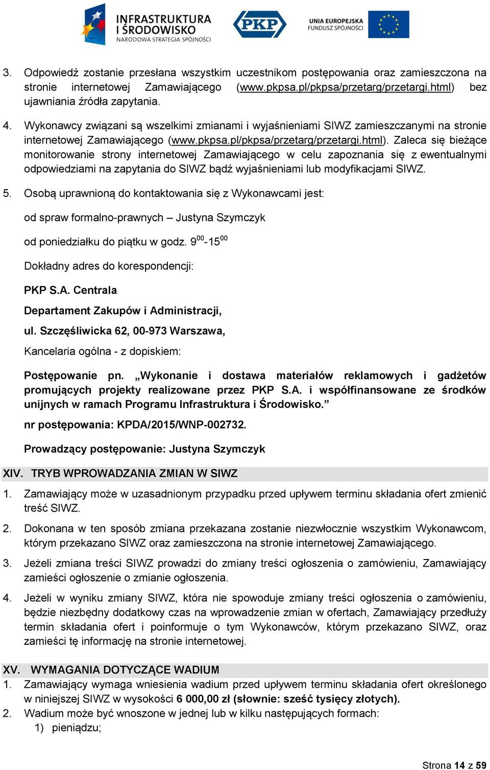 Zaleca się bieżące monitorowanie strony internetowej Zamawiającego w celu zapoznania się z ewentualnymi odpowiedziami na zapytania do SIWZ bądź wyjaśnieniami lub modyfikacjami SIWZ. 5.