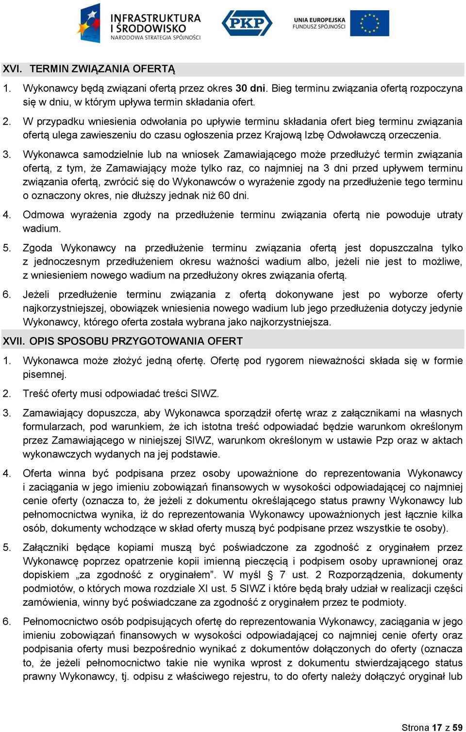 Wykonawca samodzielnie lub na wniosek Zamawiającego może przedłużyć termin związania ofertą, z tym, że Zamawiający może tylko raz, co najmniej na 3 dni przed upływem terminu związania ofertą, zwrócić