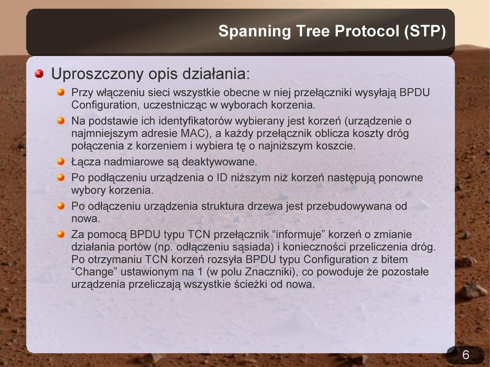 Łącza nadmiarowe są deaktywowane. Po podłączeniu urządzenia o ID niższym niż korzeń następują ponowne wybory korzenia. Po odłączeniu urządzenia struktura drzewa jest przebudowywana od nowa.