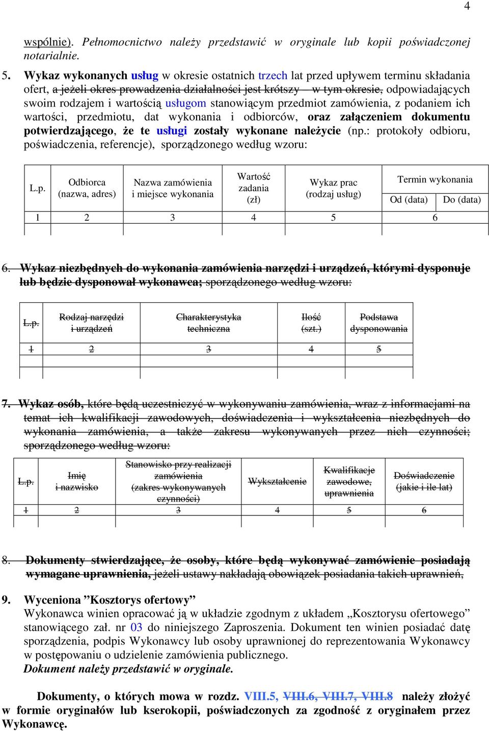 wartością usługom stanowiącym przedmiot zamówienia, z podaniem ich wartości, przedmiotu, dat wykonania i odbiorców, oraz załączeniem dokumentu potwierdzającego, że te usługi zostały wykonane