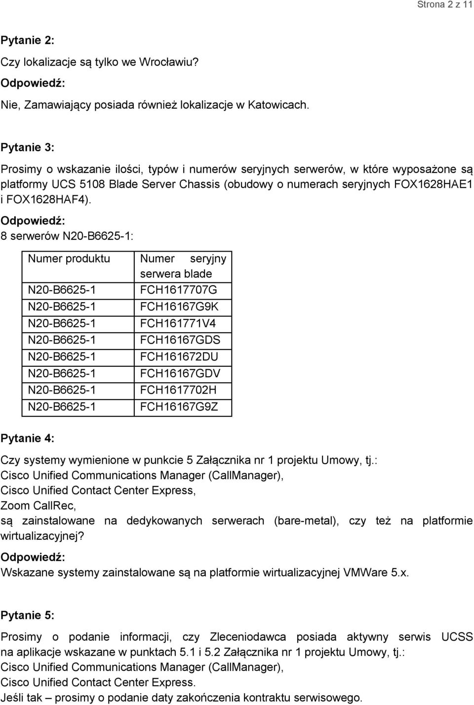 8 serwerów : Numer produktu Numer seryjny serwera blade FCH1617707G Pytanie 4: FCH16167G9K FCH161771V4 FCH16167GDS FCH161672DU FCH16167GDV FCH1617702H FCH16167G9Z Czy systemy wymienione w punkcie 5