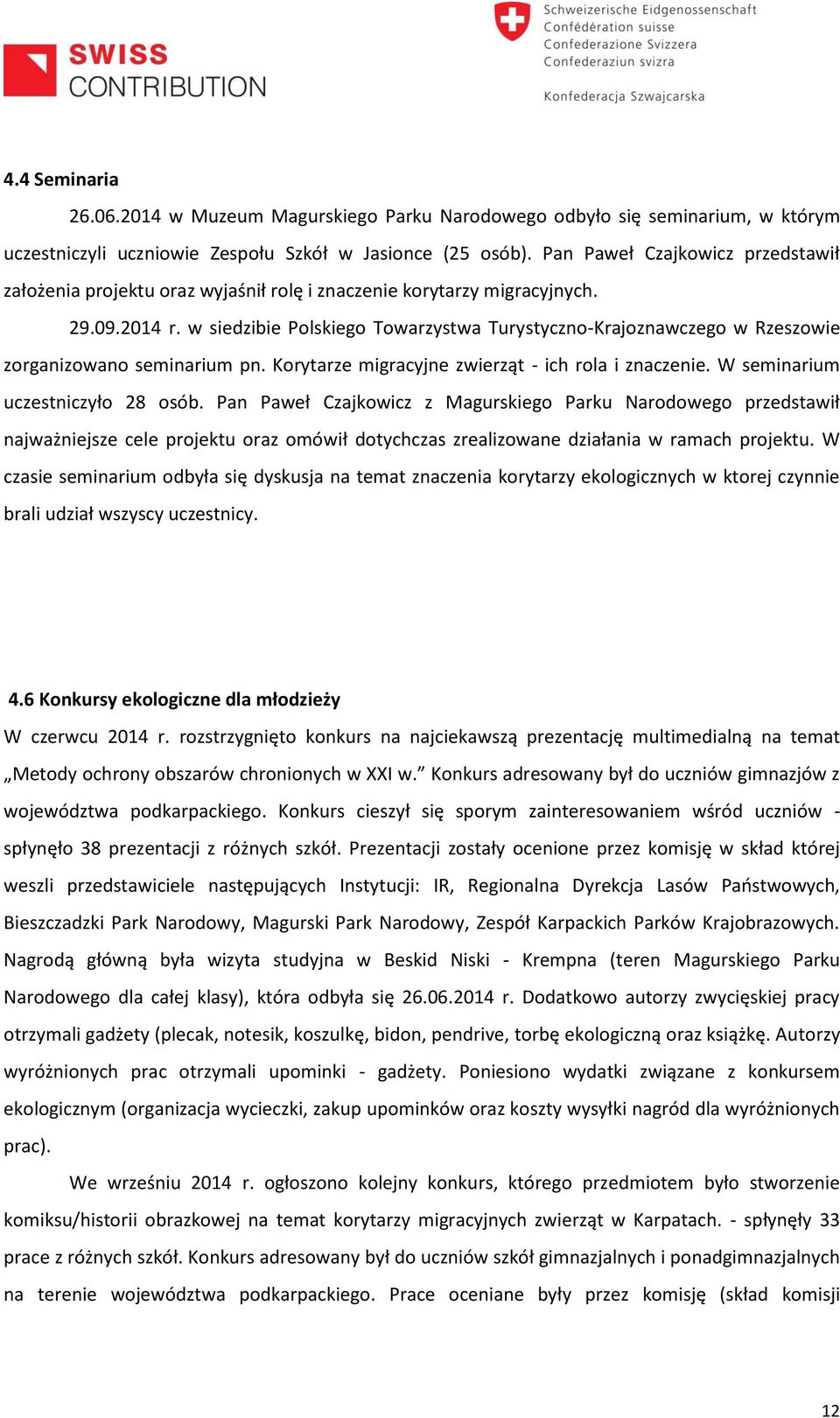 w siedzibie Polskiego Towarzystwa Turystyczno-Krajoznawczego w Rzeszowie zorganizowano seminarium pn. Korytarze migracyjne zwierząt - ich rola i znaczenie. W seminarium uczestniczyło 28 osób.