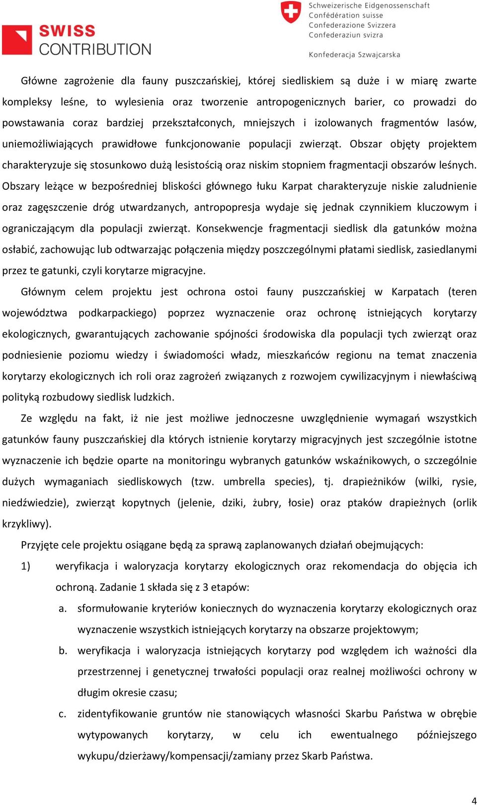 Obszar objęty projektem charakteryzuje się stosunkowo dużą lesistością oraz niskim stopniem fragmentacji obszarów leśnych.