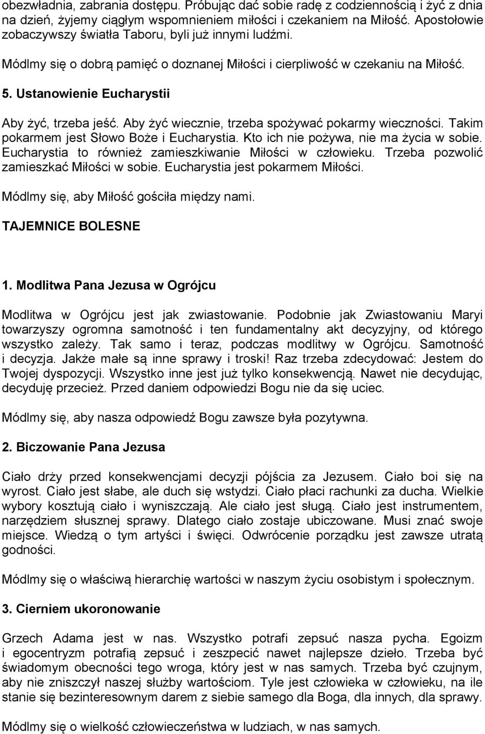 Aby żyć wiecznie, trzeba spożywać pokarmy wieczności. Takim pokarmem jest Słowo Boże i Eucharystia. Kto ich nie pożywa, nie ma życia w sobie. Eucharystia to również zamieszkiwanie Miłości w człowieku.
