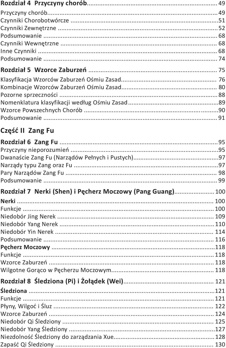 .. 88 Nomenklatura klasyfikacji według Ośmiu Zasad...89 Wzorce Powszechnych Chorób...90 Podsumowanie... 91 Część II Zang Fu Rozdział 6 Zang Fu... 95 Przyczyny nieporozumień.