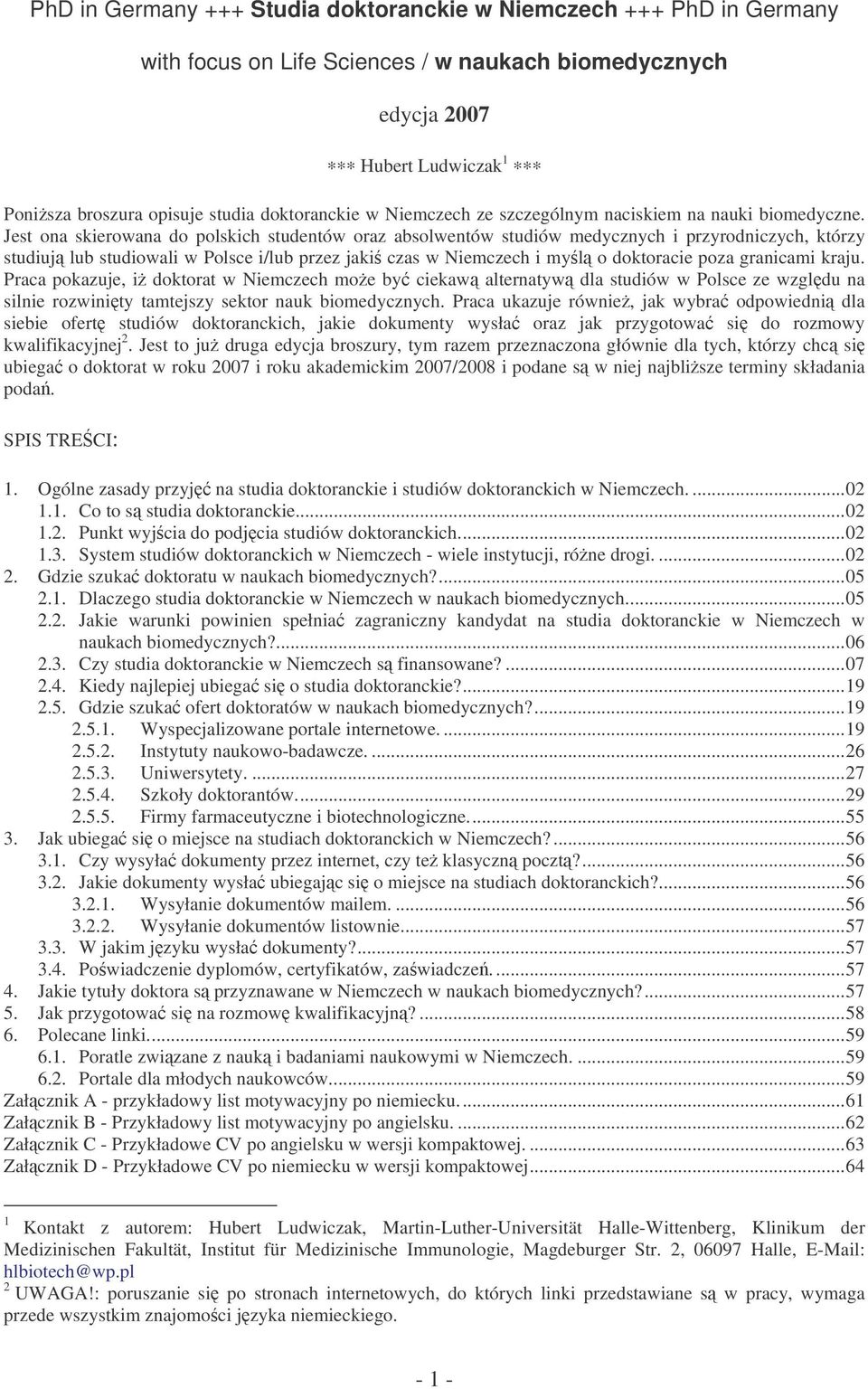 Jest ona skierowana do polskich studentów oraz absolwentów studiów medycznych i przyrodniczych, którzy studiuj lub studiowali w Polsce i/lub przez jaki czas w Niemczech i myl o doktoracie poza