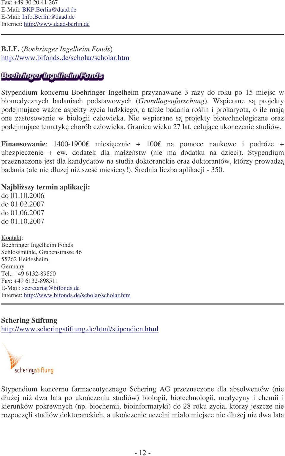 Wspierane s projekty podejmujce wane aspekty ycia ludzkiego, a take badania rolin i prokaryota, o ile maj one zastosowanie w biologii człowieka.