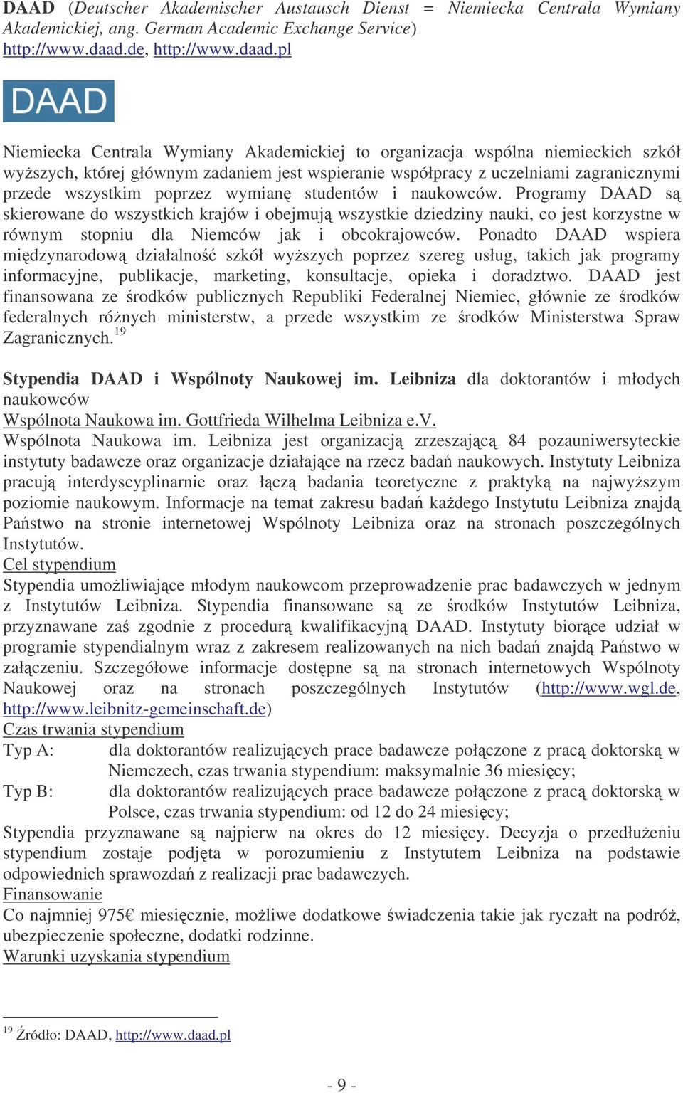 pl Niemiecka Centrala Wymiany Akademickiej to organizacja wspólna niemieckich szkół wyszych, której głównym zadaniem jest wspieranie współpracy z uczelniami zagranicznymi przede wszystkim poprzez