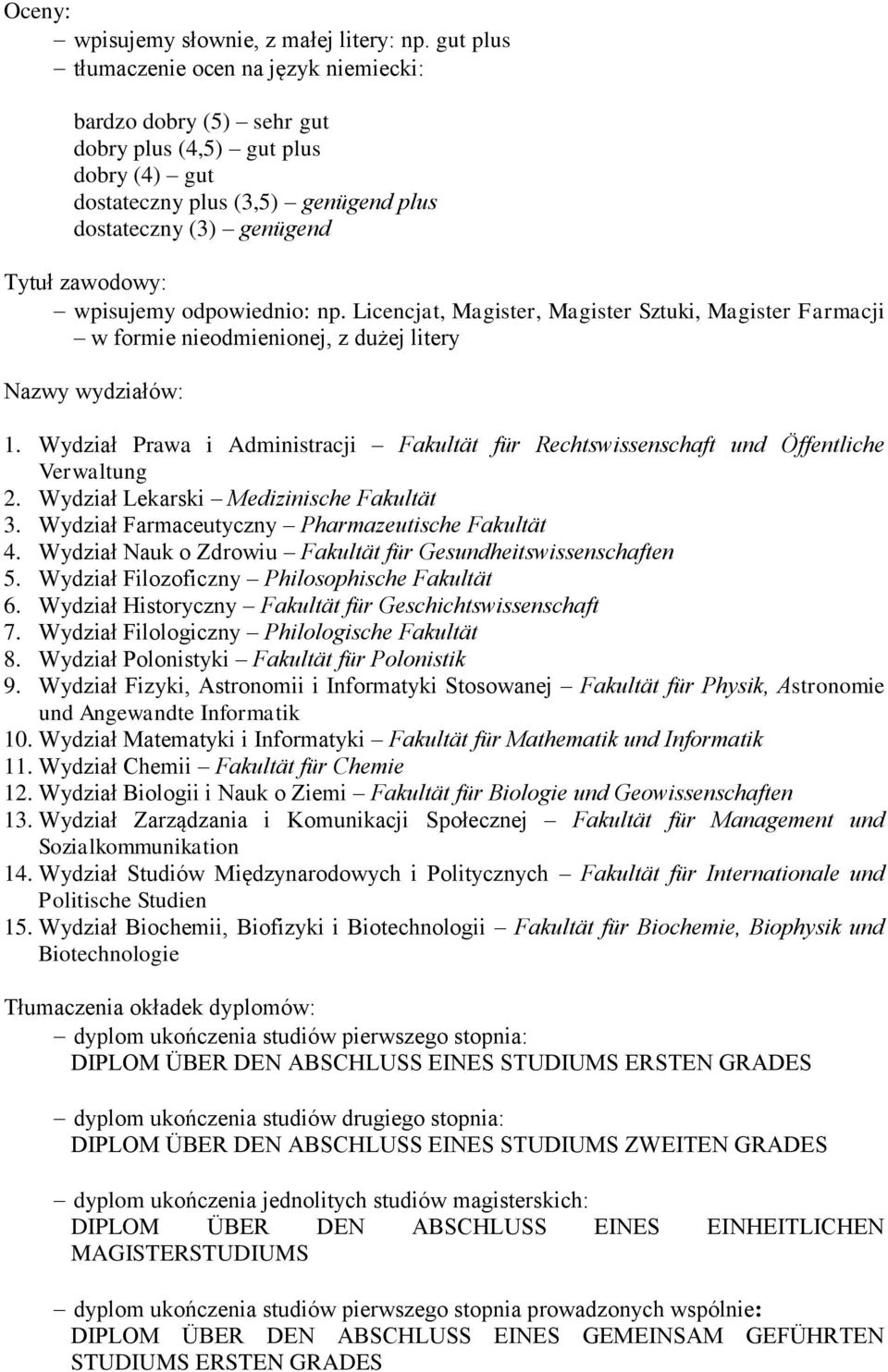 odpowiednio: np. Licencjat, Magister, Magister Sztuki, Magister Farmacji w formie nieodmienionej, z dużej litery Nazwy wydziałów: 1.