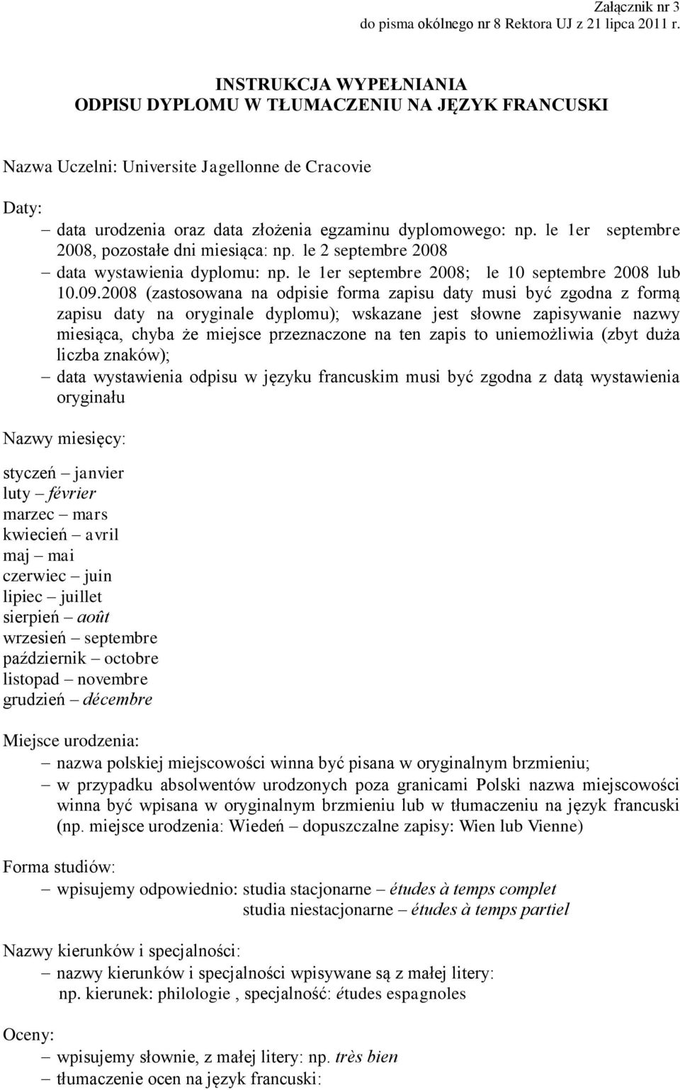 le 1er septembre 2008, pozostałe dni miesiąca: np. le 2 septembre 2008 data wystawienia dyplomu: np. le 1er septembre 2008; le 10 septembre 2008 lub 10.09.