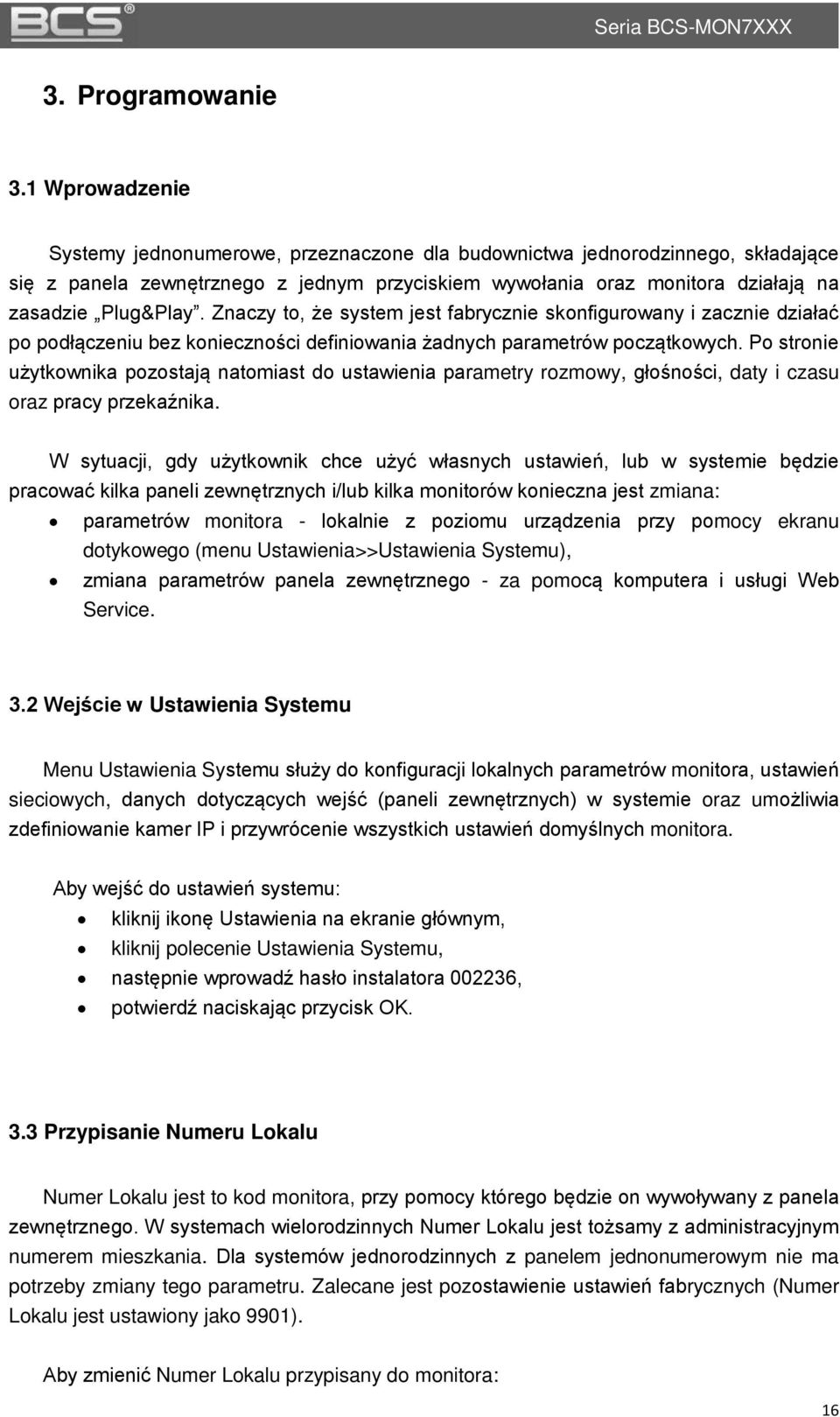 Znaczy to, e system jest fabrycznie skonfigurowany i zacznie działać po podłczeniu bez koniecznoci definiowania adnych parametrów pocztkowych.