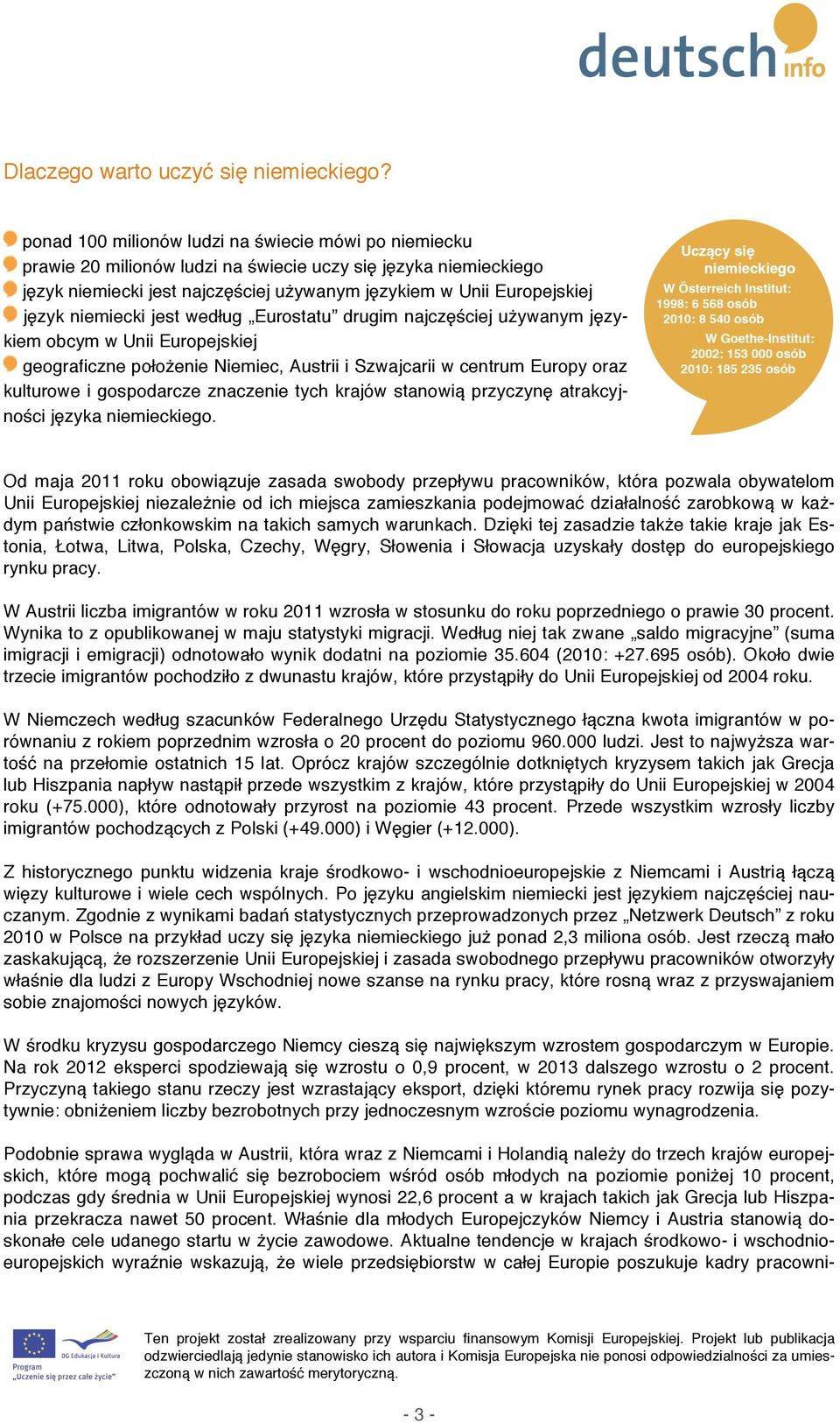 niemiecki jest według Eurostatu drugim najczęściej używanym językiem obcym w Unii Europejskiej geograficzne położenie Niemiec, Austrii i Szwajcarii w centrum Europy oraz kulturowe i gospodarcze