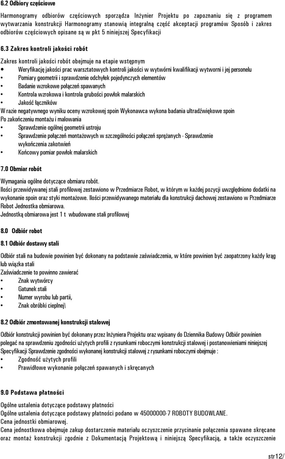 3 Zakres kontroli jakości robót Zakres kontroli jakości robót obejmuje na etapie wstępnym Weryfikację jakości prac warsztatowych kontroli jakości w wytwórni kwalifikacji wytworni i jej personelu