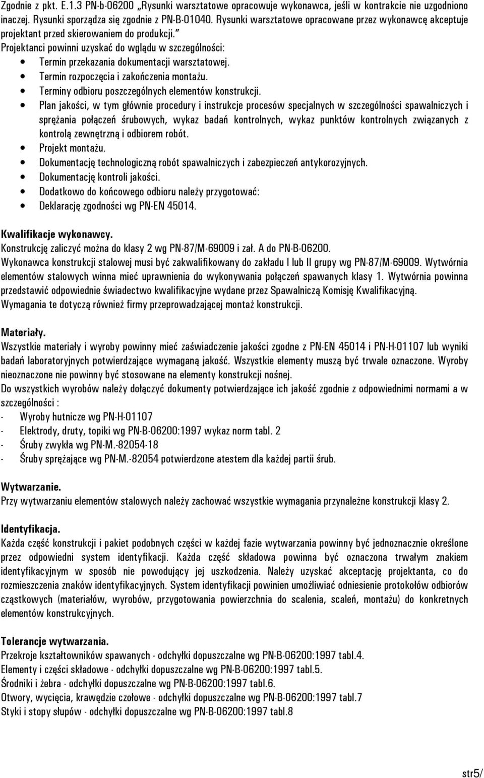 Projektanci powinni uzyskać do wglądu w szczególności: Termin przekazania dokumentacji warsztatowej. Termin rozpoczęcia i zakończenia montażu. Terminy odbioru poszczególnych elementów konstrukcji.