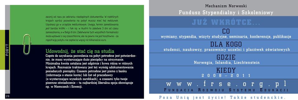 Załatwianie tych wszystkich formalności może wydawać ci się czasochłonne, ale na pewno nie jest kosztowne za rejestrację pobytu nie zapłacisz więcej niż kilkanaście euro.