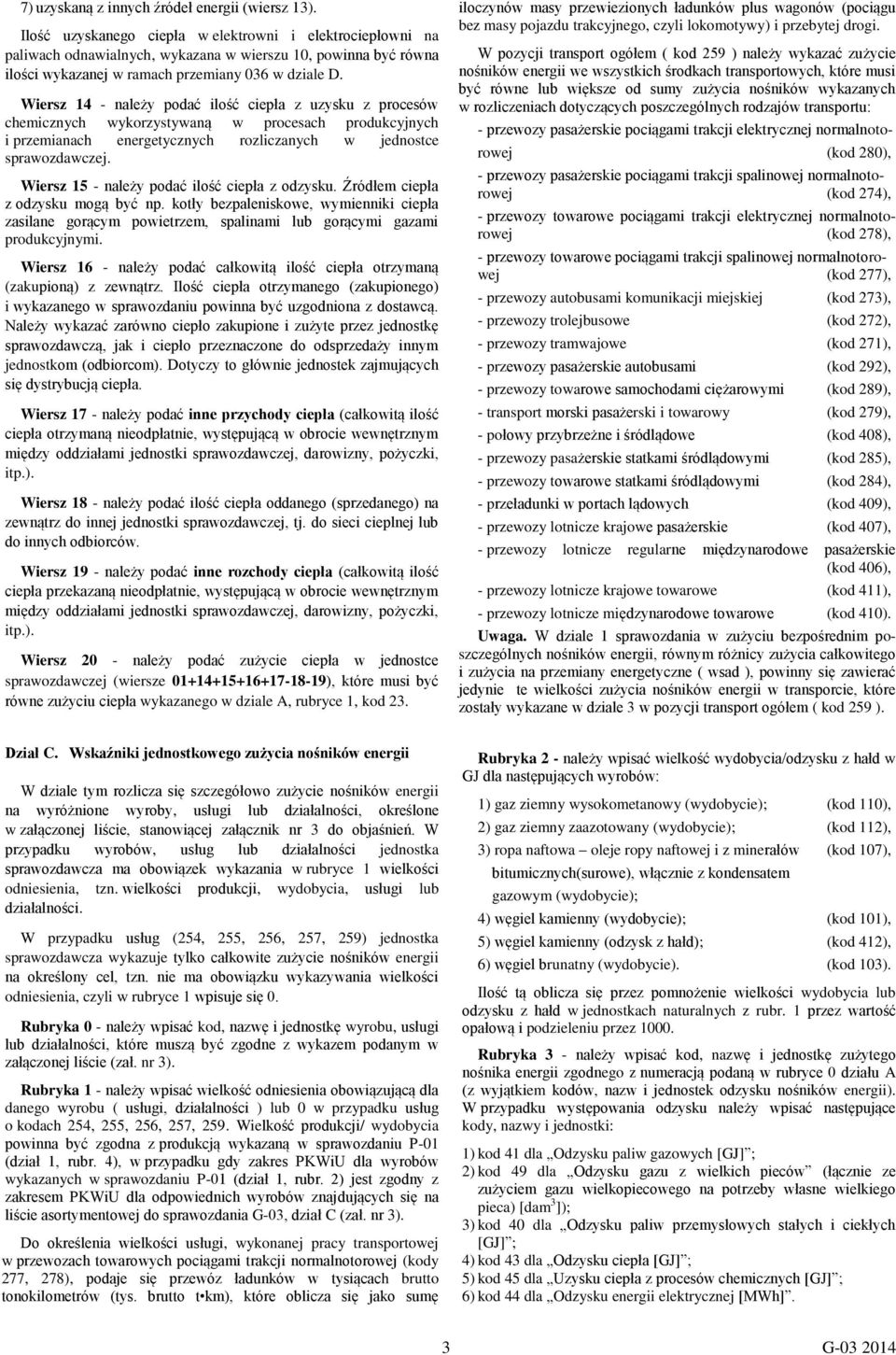 Wiersz 14 - należy podać ilość ciepła z uzysku z procesów chemicznych wykorzysywaną w procesach produkcyjnych i przemianach energeycznych rozliczanych w jednosce sprawozdawczej.