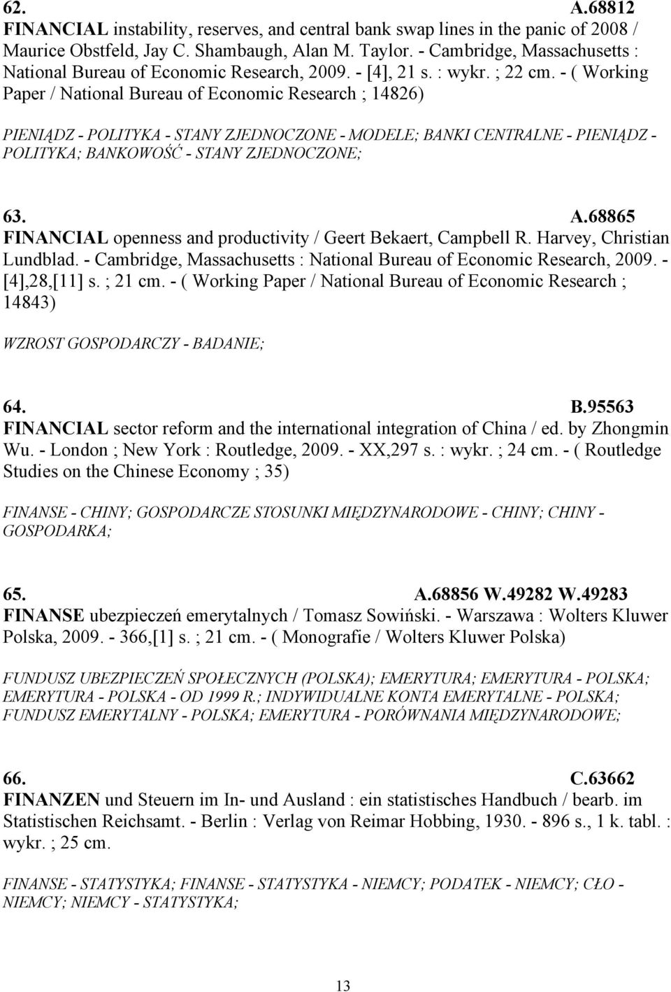 - ( Working Paper / National Bureau of Economic Research ; 14826) PIENIĄDZ - POLITYKA - STANY ZJEDNOCZONE - MODELE; BANKI CENTRALNE - PIENIĄDZ - POLITYKA; BANKOWOŚĆ - STANY ZJEDNOCZONE; 63. A.