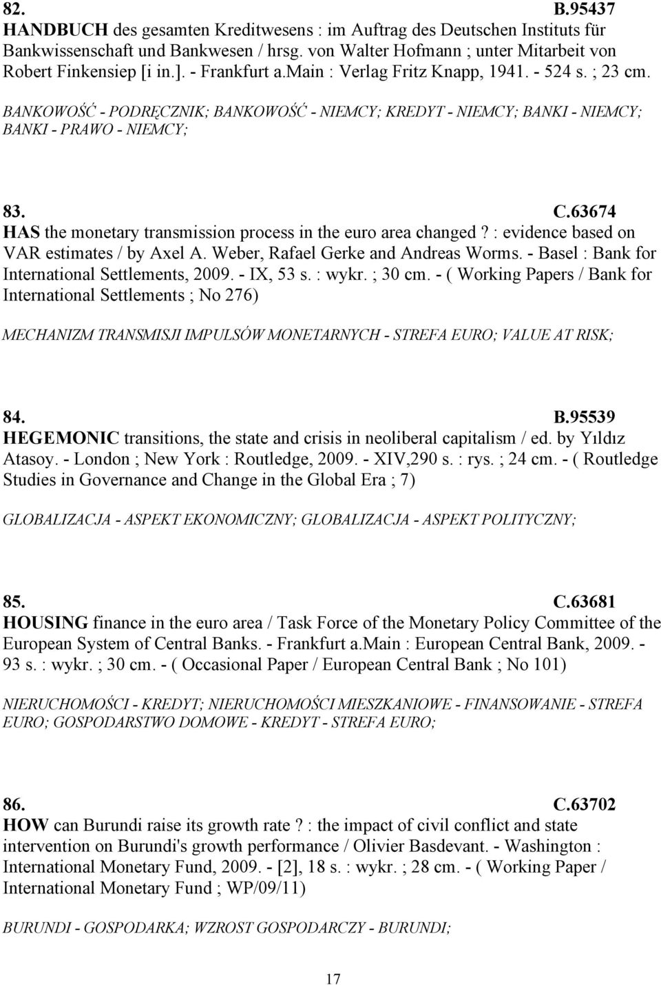 63674 HAS the monetary transmission process in the euro area changed? : evidence based on VAR estimates / by Axel A. Weber, Rafael Gerke and Andreas Worms.