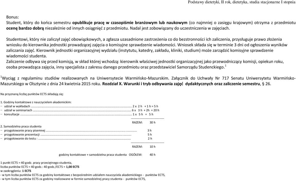 Studentowi, który nie zaliczył zajęć obowiązkowych, a zgłasza uzasadnione zastrzeżenia co do bezstronności ich zaliczenia, przysługuje prawo złożenia wniosku do kierownika jednostki prowadzącej