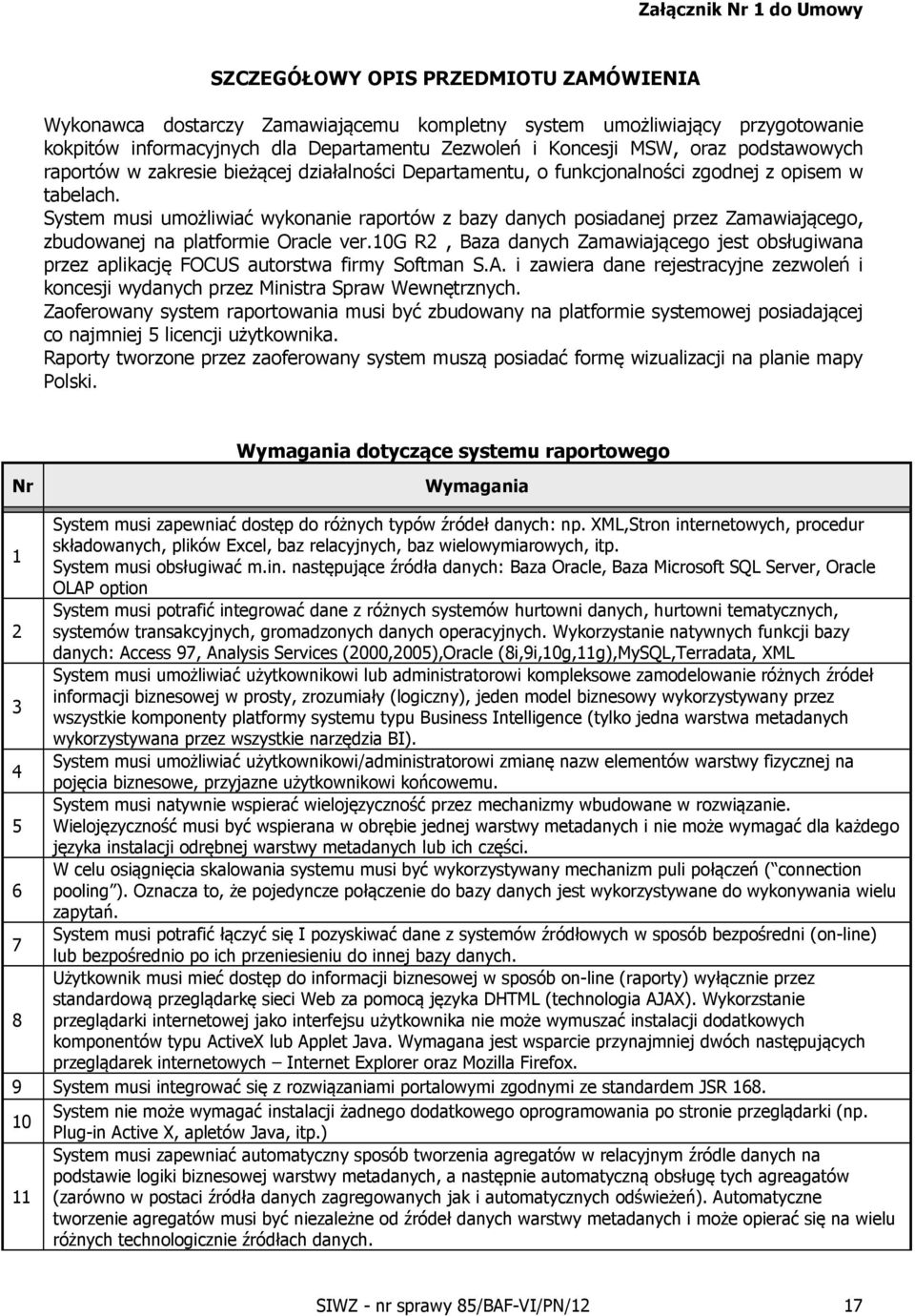 System musi umożliwiać wykonanie raportów z bazy danych posiadanej przez Zamawiającego, zbudowanej na platformie Oracle ver.