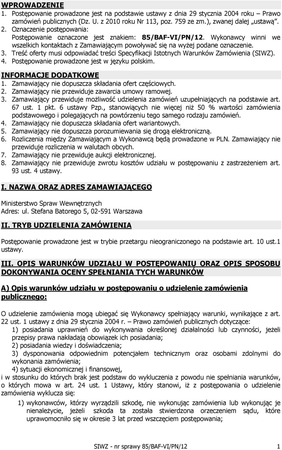 Postępowanie prowadzone jest w języku polskim. INFORMACJE DODATKOWE 1. Zamawiający nie dopuszcza składania ofert częściowych. 2. Zamawiający nie przewiduje zawarcia umowy ramowej. 3.