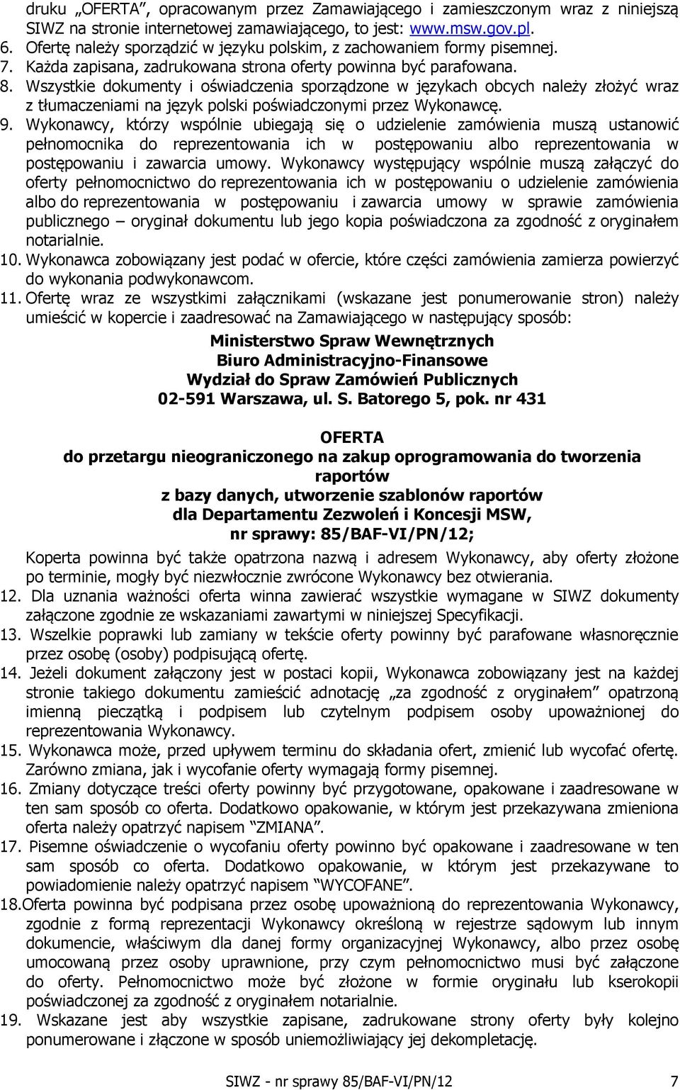 Wszystkie dokumenty i oświadczenia sporządzone w językach obcych należy złożyć wraz z tłumaczeniami na język polski poświadczonymi przez Wykonawcę. 9.