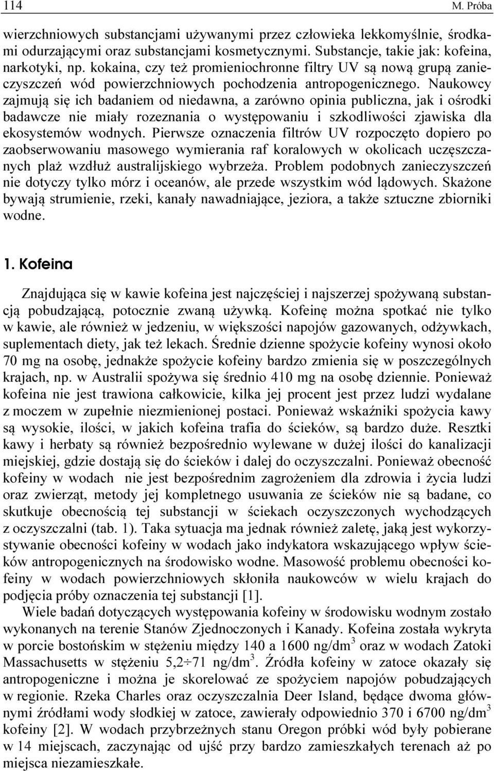 Naukowcy zajmują się ich badaniem od niedawna, a zarówno opinia publiczna, jak i ośrodki badawcze nie miały rozeznania o występowaniu i szkodliwości zjawiska dla ekosystemów wodnych.