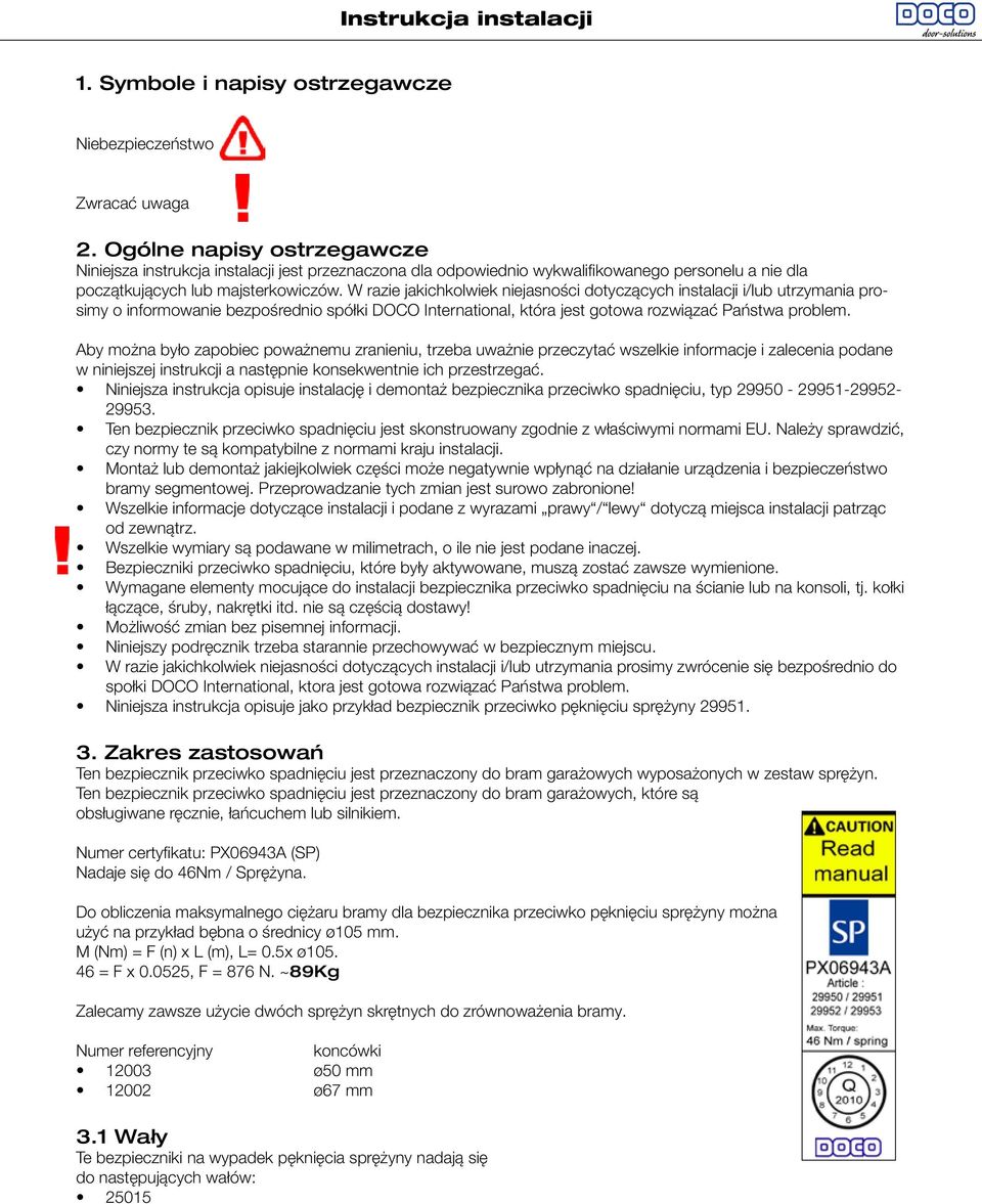 W razie jakichkolwiek niejasności dotyczących instalacji i/lub utrzymania prosimy o informowanie bezpośrednio spółki DOCO International, która jest gotowa rozwiązać Państwa problem.