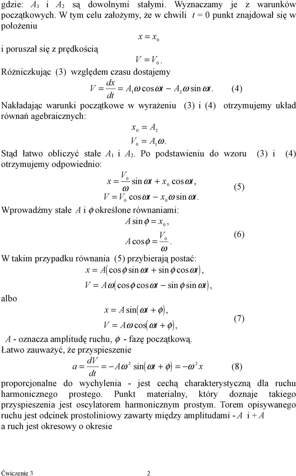 Stąd łatwo obliczyć stałe A 1 i A. Po podstawieniu do wzoru (3) i (4) otrzymujemy odpowiednio: V0 x = sinωt + x0 cos ωt, ω (5) V = V cosωt x ω sin ωt.