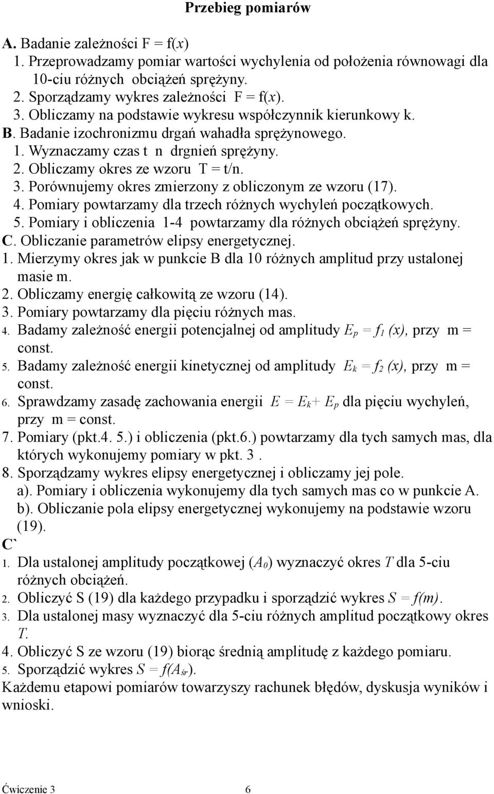 Porównujemy ores zmierzony z obliczonym ze wzoru (17). 4. Pomiary powtarzamy dla trzech różnych wychyleń początowych. 5. Pomiary i obliczenia 1-4 powtarzamy dla różnych obciążeń sprężyny. C.