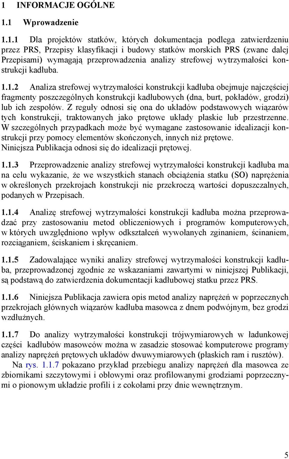 1.2 Analiza strefowej wytrzymałości konstrukcji kadłuba obejmuje najczęściej fragmenty poszczególnych konstrukcji kadłubowych (dna, burt, pokładów, grodzi) lub ich zespołów.