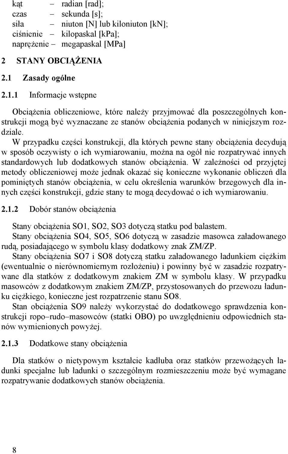 W przypadku części konstrukcji, dla których pewne stany obciążenia decydują w sposób oczywisty o ich wymiarowaniu, można na ogół nie rozpatrywać innych standardowych lub dodatkowych stanów obciążenia.