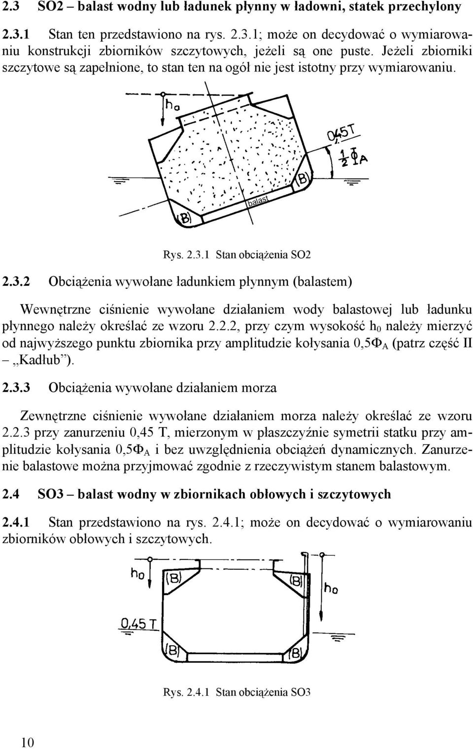 1 Stan obciążenia SO2 2.3.2 Obciążenia wywołane ładunkiem płynnym (balastem) Wewnętrzne ciśnienie wywołane działaniem wody balastowej lub ładunku płynnego należy określać ze wzoru 2.2.2, przy czym wysokość h 0 należy mierzyć od najwyższego punktu zbiornika przy amplitudzie kołysania 0,5Φ A (patrz część II Kadłub ).