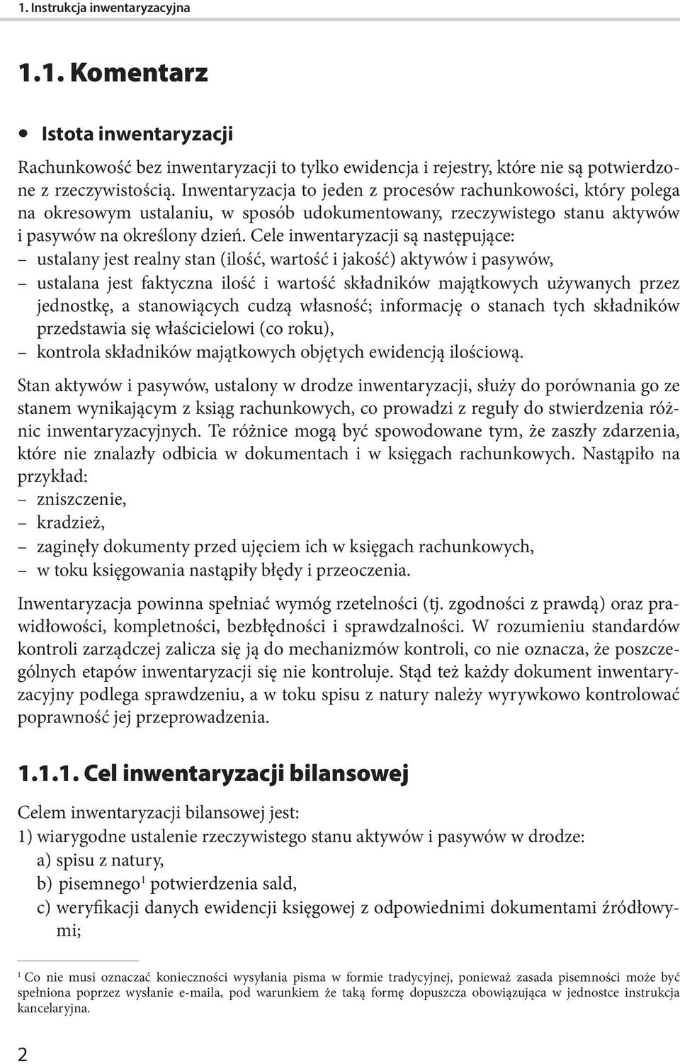 Cele inwentaryzacji są następujące: ustalany jest realny stan (ilość, wartość i jakość) aktywów i pasywów, ustalana jest faktyczna ilość i wartość składników majątkowych używanych przez jednostkę, a