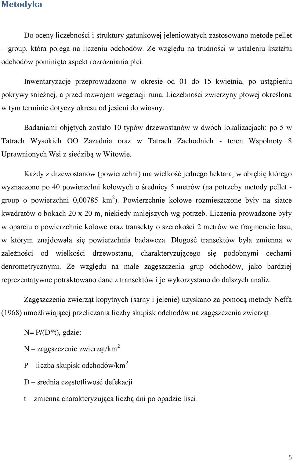 Inwentaryzacje przeprowadzono w okresie od 01 do 15 kwietnia, po ustąpieniu pokrywy śnieżnej, a przed rozwojem wegetacji runa.