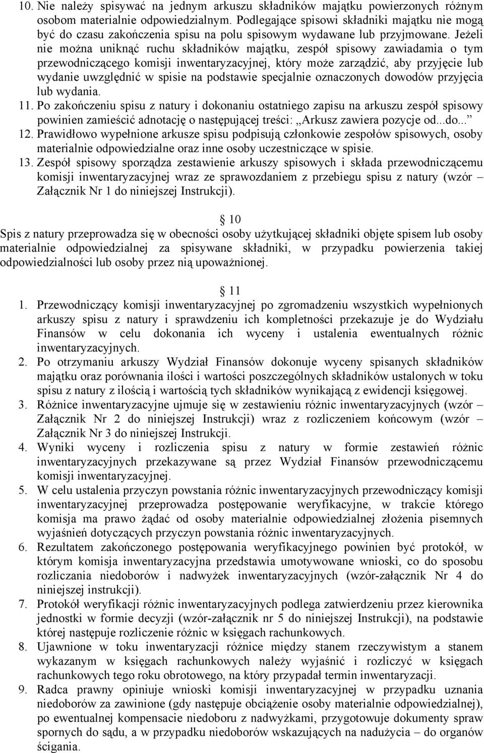 Jeżeli nie można uniknąć ruchu składników majątku, zespół spisowy zawiadamia o tym przewodniczącego komisji inwentaryzacyjnej, który może zarządzić, aby przyjęcie lub wydanie uwzględnić w spisie na