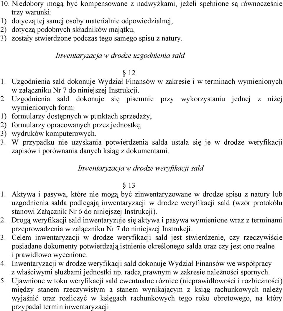 Uzgodnienia sald dokonuje Wydział Finansów w zakresie i w terminach wymienionych w załączniku Nr 7 do niniejszej Instrukcji. 2.